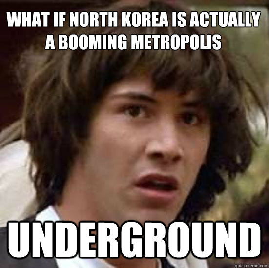 What if North Korea is actually a booming metropolis underground  conspiracy keanu