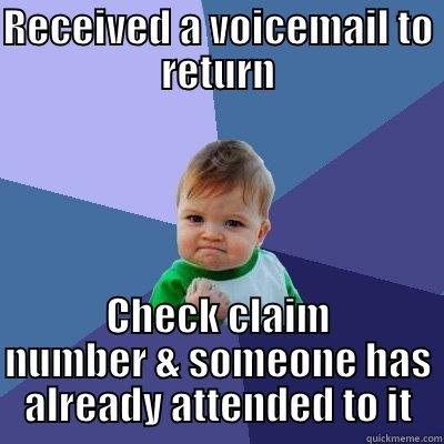 RECEIVED A VOICEMAIL TO RETURN CHECK CLAIM NUMBER & SOMEONE HAS ALREADY ATTENDED TO IT Success Kid
