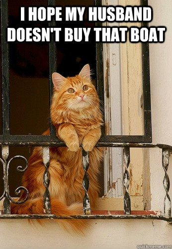 I hope my husband doesn't buy that boat  - I hope my husband doesn't buy that boat   Misc