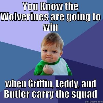 YOU KNOW THE WOLVERINES ARE GOING TO WIN WHEN GRIFFIN, LEDDY, AND BUTLER CARRY THE SQUAD Success Kid