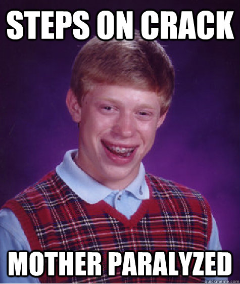 steps on crack mother paralyzed  Bad Luck Brian