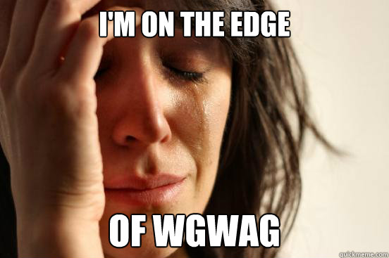 I'm on the Edge Of WGWAG  First World Problems