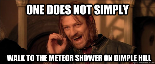 One does not simply walk to the meteor shower on dimple hill  Mordor