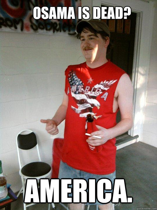 Osama is dead? AMERICA.  Redneck Randal
