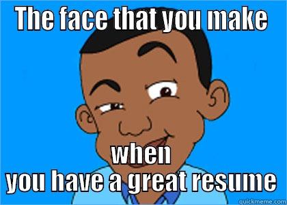 THE FACE THAT YOU MAKE WHEN YOU HAVE A GREAT RESUME Misc