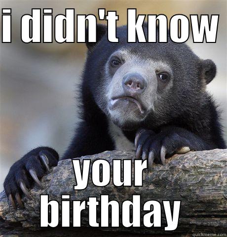 I DIDN'T KNOW  YOUR BIRTHDAY Confession Bear