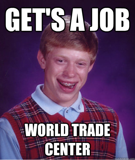 Get's a job  world trade center  Bad Luck Brian