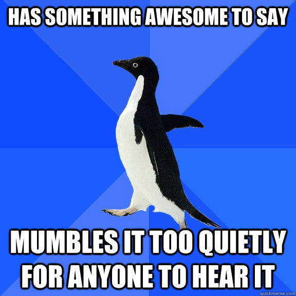 has something awesome to say mumbles it too quietly for anyone to hear it  Socially Awkward Penguin
