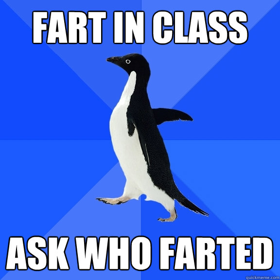 FART IN CLASS ASK WHO FARTED  Socially Awkward Penguin