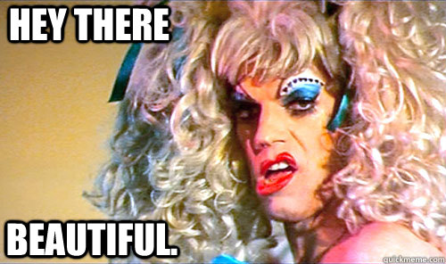 Hey there Beautiful.  Drag queen