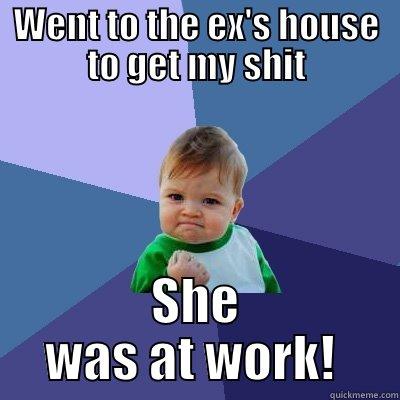 WENT TO THE EX'S HOUSE TO GET MY SHIT SHE WAS AT WORK!  Success Kid