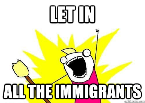 Let In All the Immigrants  x all the y