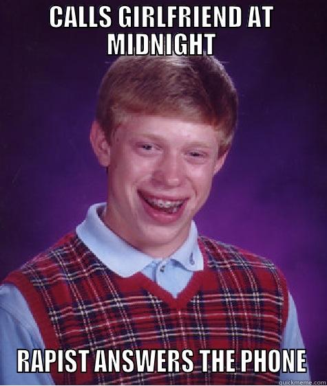 CALLS GIRLFRIEND AT MIDNIGHT RAPIST ANSWERS THE PHONE Bad Luck Brian