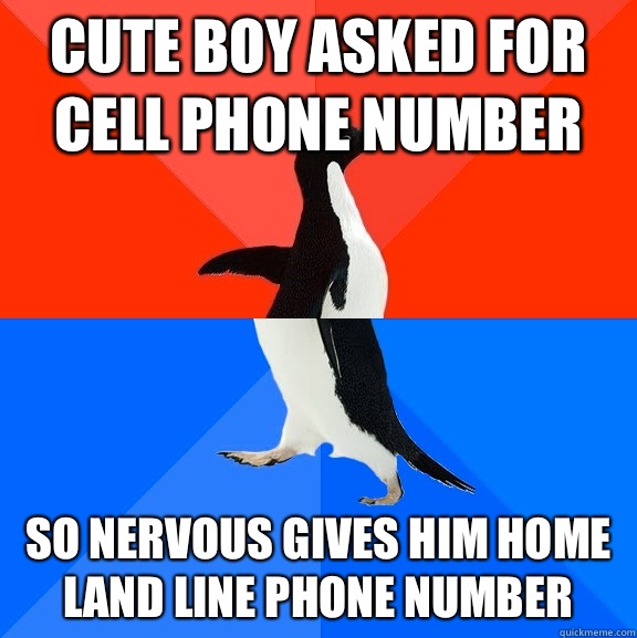 Cute boy asked for cell phone number  So nervous gives him home land line phone number   Socially Awesome Awkward Penguin