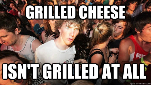 Grilled Cheese isn't grilled at all  Sudden Clarity Clarence