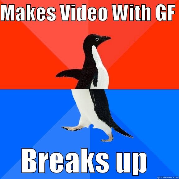MAKES VIDEO WITH GF  BREAKS UP  Socially Awesome Awkward Penguin