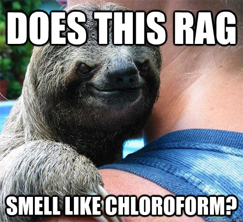 Does this rag smell like chloroform? - Does this rag smell like chloroform?  Suspiciously Evil Sloth