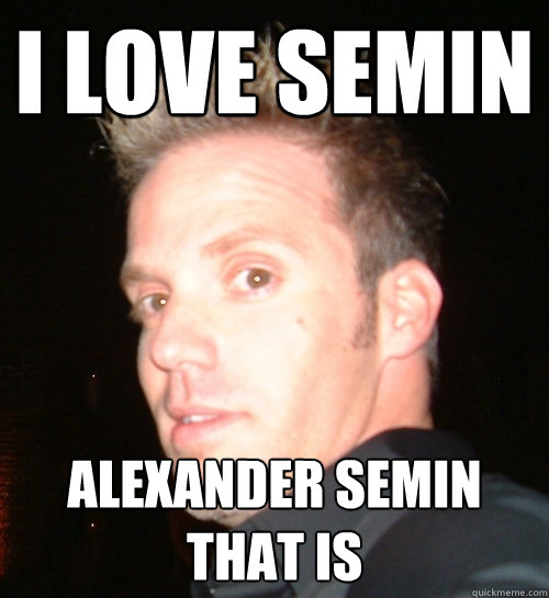 I love Semin Alexander Semin that is  