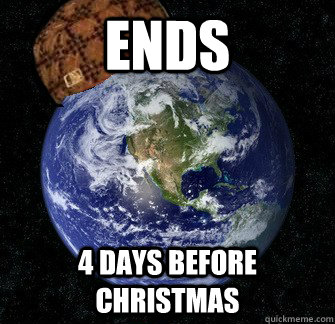 Ends 4 days before Christmas  Scumbag Earth