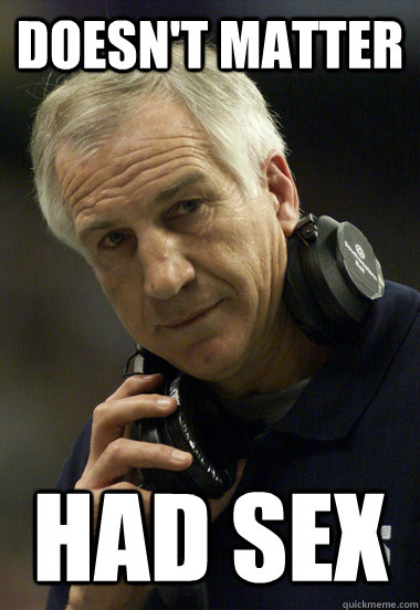 Doesn't matter Had sex  Jerry Sandusky