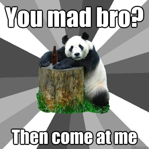 You mad bro? Then come at me  Pickup-Line Panda