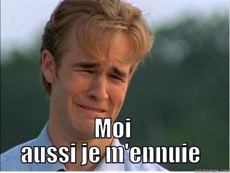  MOI AUSSI JE M'ENNUIE  1990s Problems