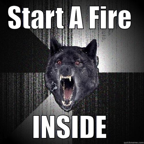 START A FIRE INSIDE Insanity Wolf