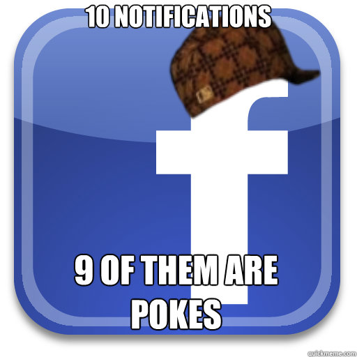 10 notifications 9 OF THEM ARE POKES  Scumbag Facebook