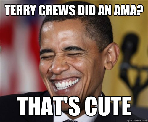 Terry Crews did an AMA? That's cute  Scumbag Obama