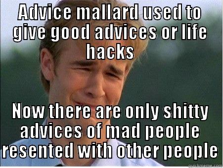 ADVICE MALLARD USED TO GIVE GOOD ADVICES OR LIFE HACKS NOW THERE ARE ONLY SHITTY ADVICES OF MAD PEOPLE RESENTED WITH OTHER PEOPLE 1990s Problems