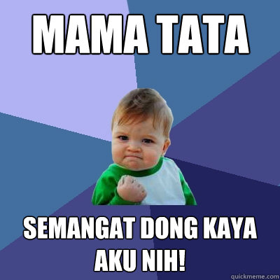 mama tata semangat dong kaya aku nih!  Success Kid
