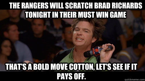 The Rangers will scratch Brad Richards tonight in their must win game that's a bold move cotton, let's see if it pays off.  - The Rangers will scratch Brad Richards tonight in their must win game that's a bold move cotton, let's see if it pays off.   Bold Move Cotton