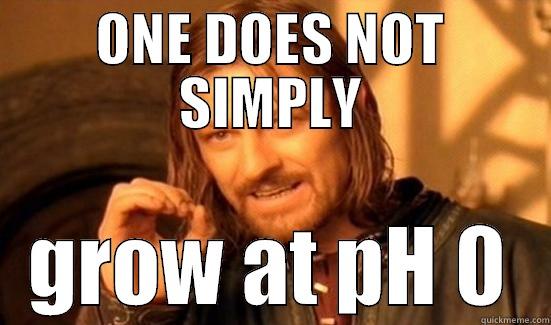 ONE DOES NOT SIMPLY GROW AT PH 0 Boromir