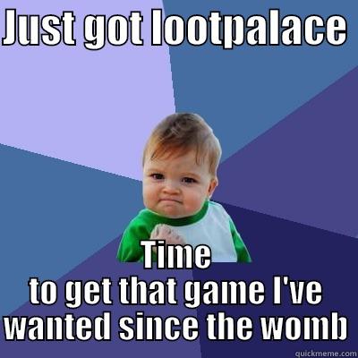 JUST GOT LOOTPALACE  TIME TO GET THAT GAME I'VE WANTED SINCE THE WOMB Success Kid