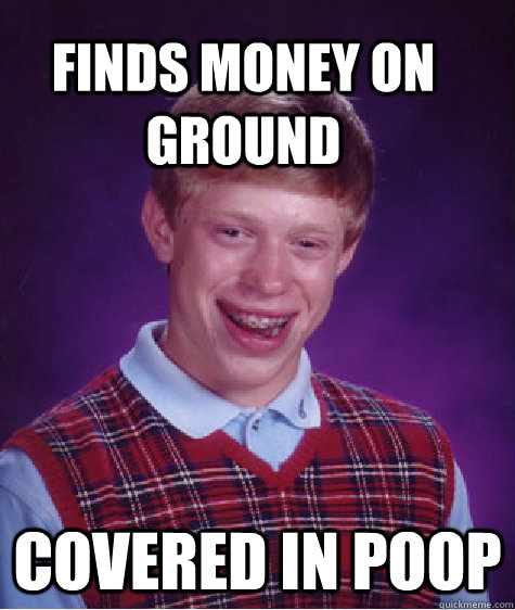 Finds money on ground Covered in poop  Bad Luck Brain