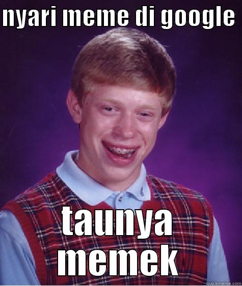 NYARI MEME DI GOOGLE  TAUNYA MEMEK Bad Luck Brian