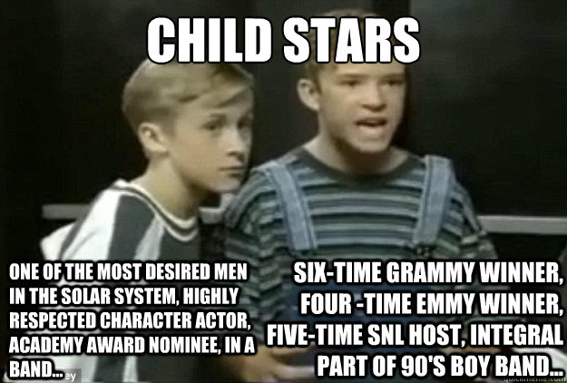 CHILD STARS one of the most desired men in the solar system, highly respected character actor, academy award nominee, in a band... Six-time grammy winner, four -time emmy winner, five-time snl host, integral part of 90's boy band... - CHILD STARS one of the most desired men in the solar system, highly respected character actor, academy award nominee, in a band... Six-time grammy winner, four -time emmy winner, five-time snl host, integral part of 90's boy band...  Etc. etc.