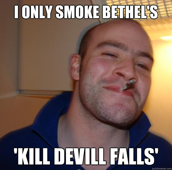 I only smoke Bethel's 'Kill Devill Falls' - I only smoke Bethel's 'Kill Devill Falls'  Misc