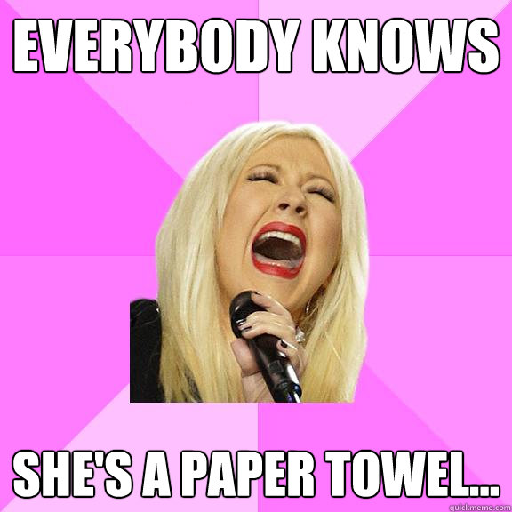 Everybody Knows She's a paper towel...  Wrong Lyrics Christina