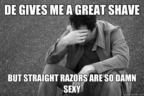 de gives me a great shave but straight razors are so damn sexy  