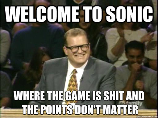 Welcome to sonic Where the game is shit and
 the points don't matter - Welcome to sonic Where the game is shit and
 the points don't matter  Drew Carey Whose Line