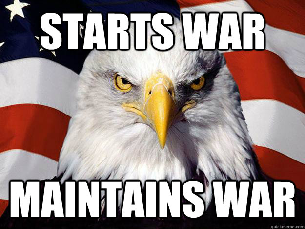 Starts War Maintains war  Evil American Eagle