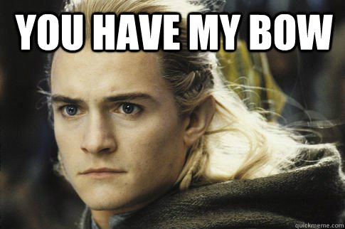 you have my bow  - you have my bow   Bitchy legolas