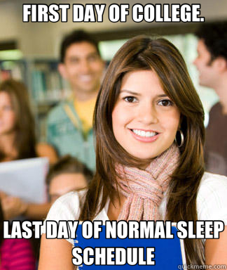 FIRST DAY OF COLLEGE. LAST DAY OF NORMAL SLEEP SCHEDULE  Sheltered College Freshman