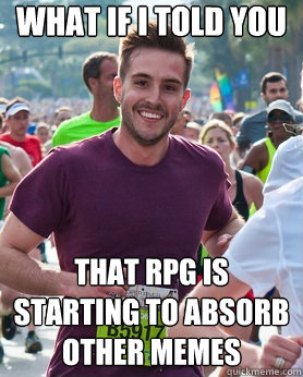 What if I told you that RPG is starting to absorb other memes  Ridiculously photogenic guy