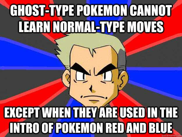 ghost-type pokemon cannot learn normal-type moves except when they are used in the intro of pokemon red and blue - ghost-type pokemon cannot learn normal-type moves except when they are used in the intro of pokemon red and blue  Professor Oak