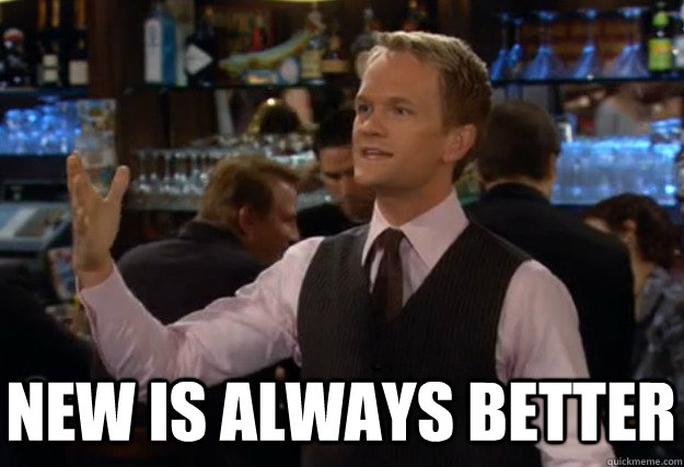  New is always better -  New is always better  how i met your mother barney