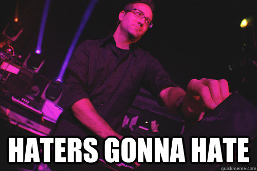  HATERS GONNA HATE  Haters gonna hate Joel Cummins