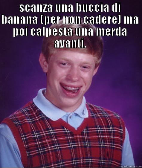 SCANZA UNA BUCCIA DI BANANA (PER NON CADERE) MA POI CALPESTA UNA MERDA AVANTI.  Bad Luck Brian