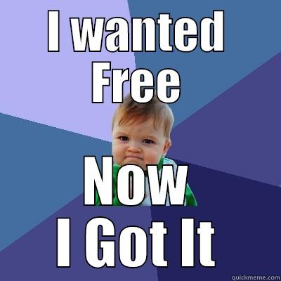 I WANTED FREE NOW I GOT IT Success Kid